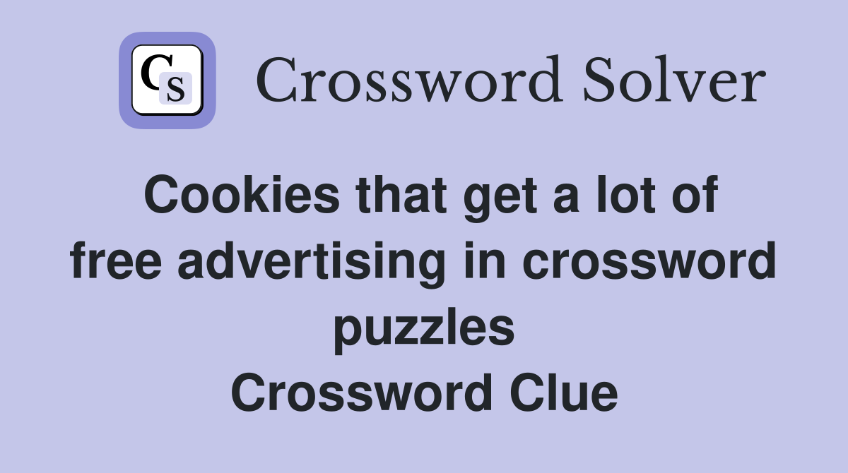 Cookies that get a lot of free advertising in crossword puzzles